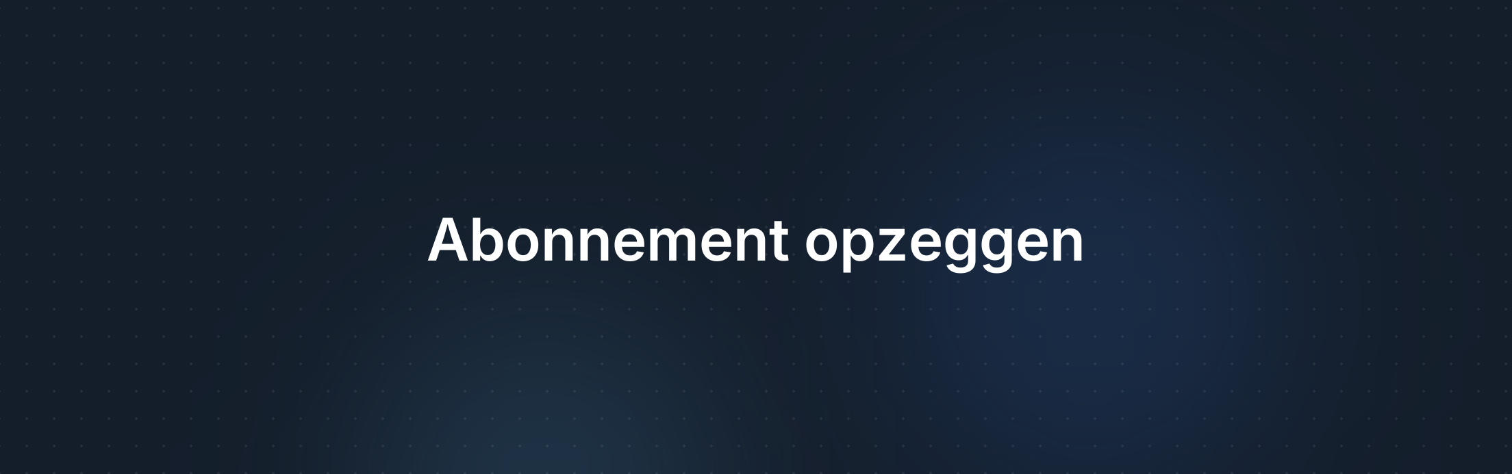 Omslagafbeelding voor Hoe zeg ik mijn abonnement op?