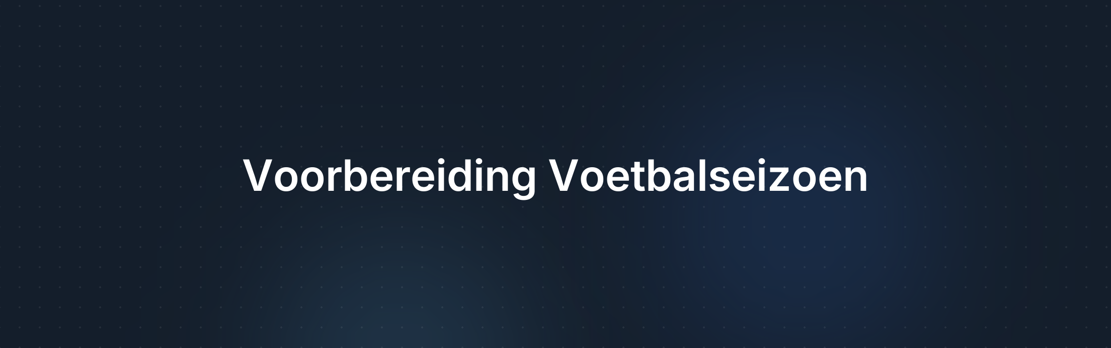 Omslagafbeelding voor Voorbereiding op voetbalseizoen 2025 - Startdata 